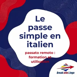 Le passé simple en italien (passato remoto) : formation et utilisation